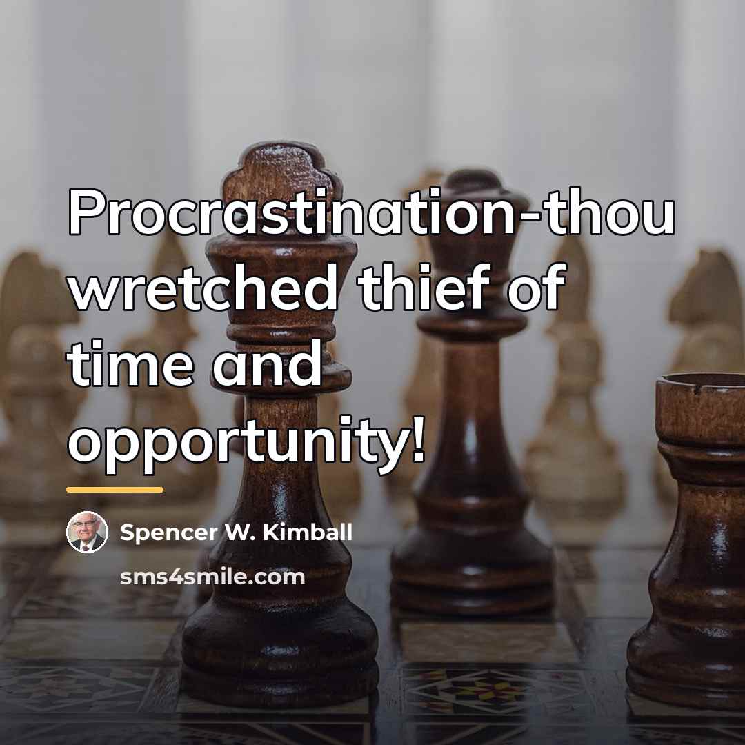 “Procrastination-thou wretched thief of time and opportunity!…” quote by Spencer W. Kimball