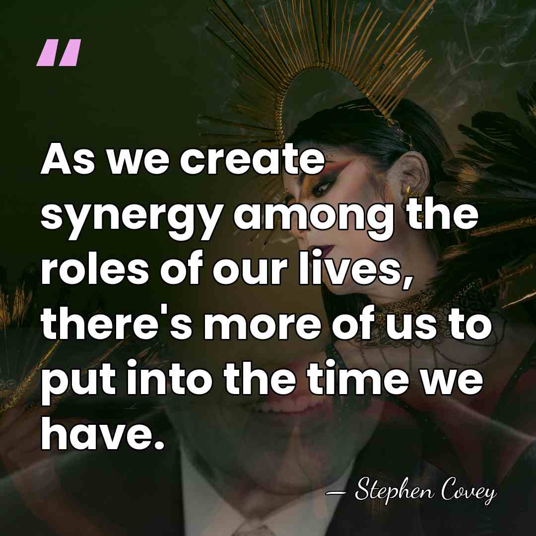 As we create synergy among the roles of our lives, there's more&hellip; - Stephen Covey