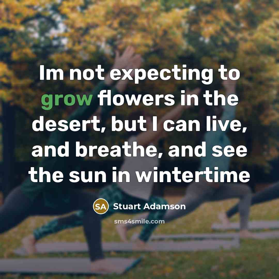 “Im not expecting to grow flowers in the desert, but…” quote by Stuart Adamson