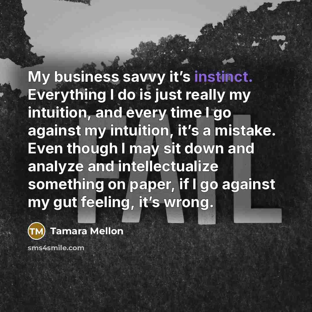 “My business savvy it’s instinct. Everything I do is just…” quote by Tamara Mellon