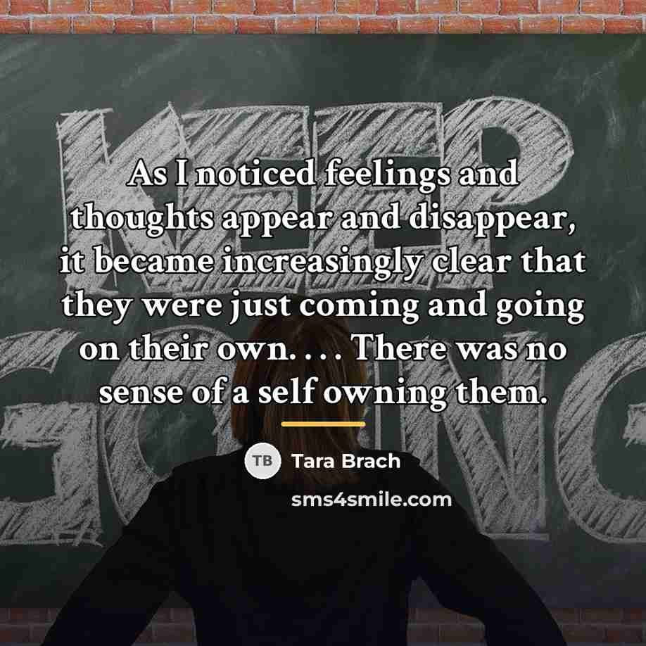 “As I noticed feelings and thoughts appear and disappear, it…” quote by Tara Brach
