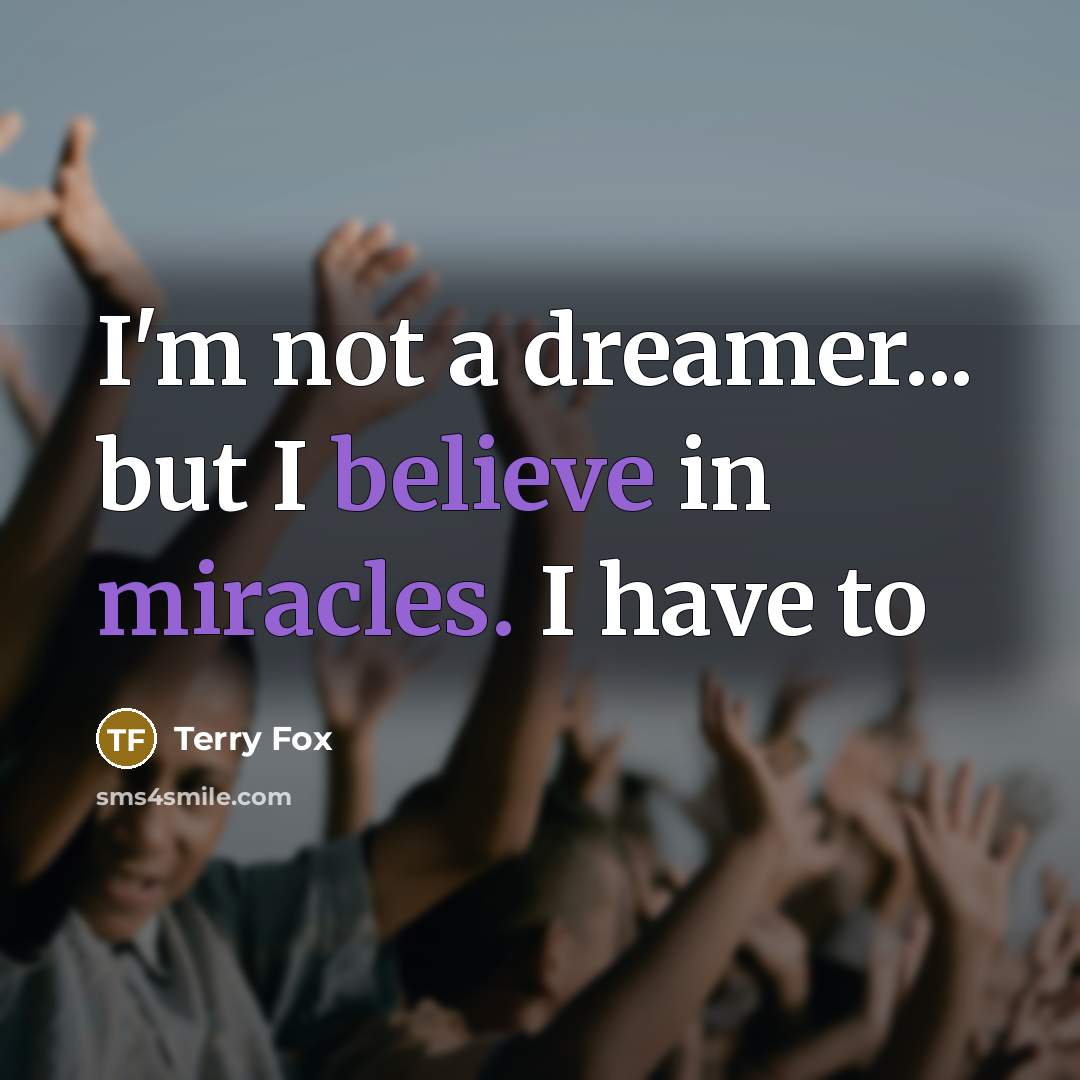 “I'm not a dreamer... but I believe in miracles. I…” quote by Terry Fox