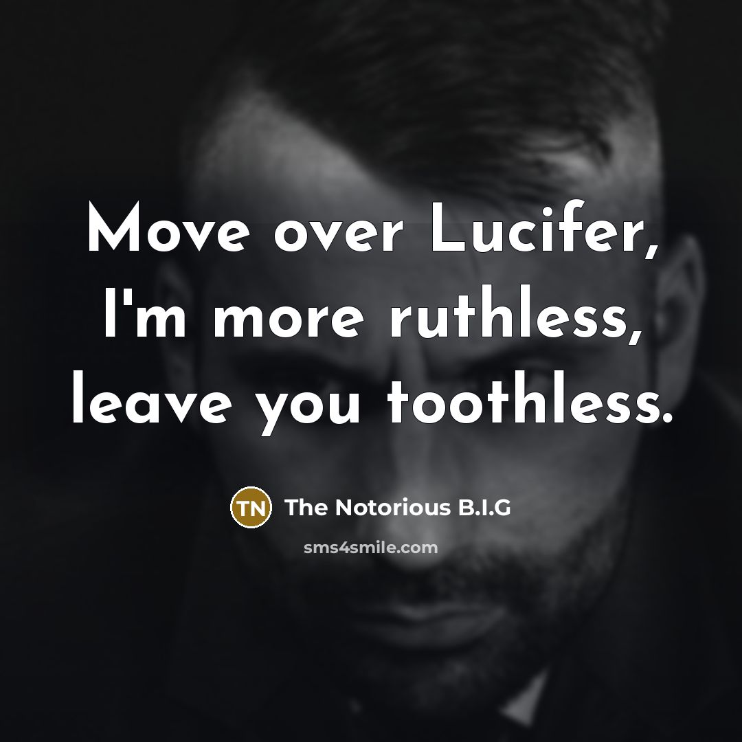 “Move over Lucifer, I'm more ruthless, leave you toothless.…” quote by The Notorious B.I.G