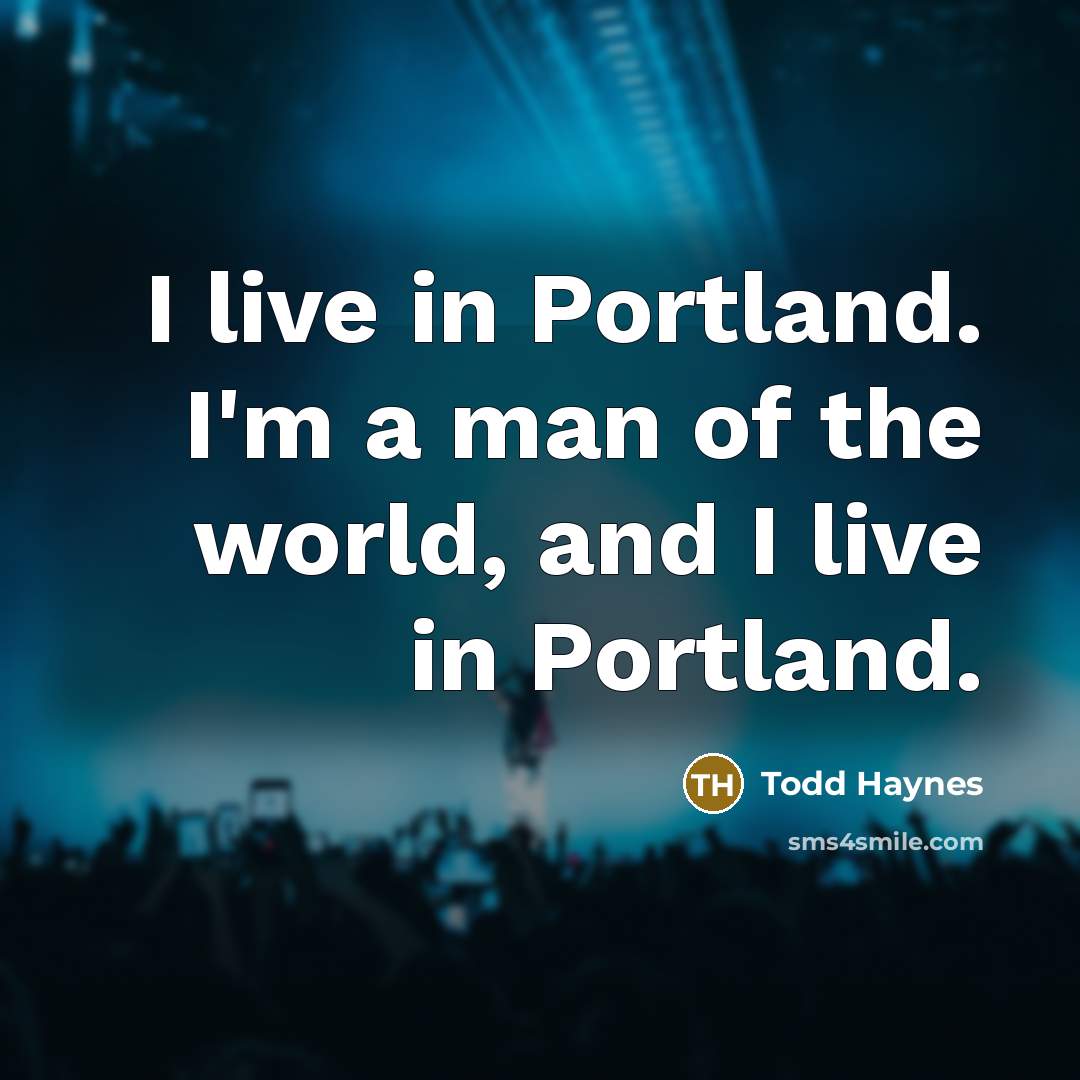 “I live in Portland. I'm a man of the world,…” quote by Todd Haynes