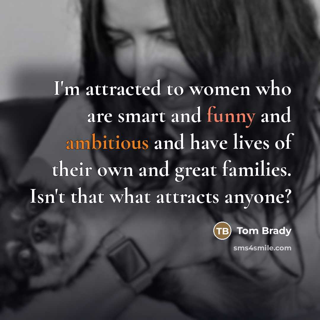 “I'm attracted to women who are smart and funny and…” quote by Tom Brady