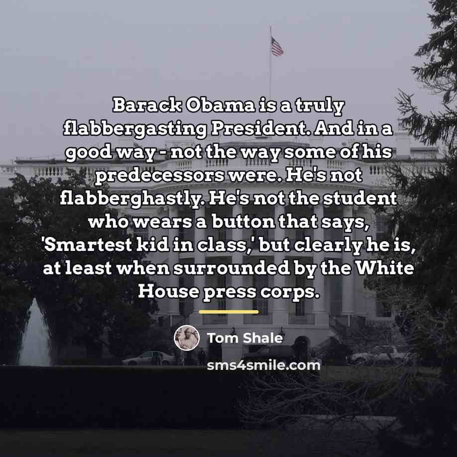 “Barack Obama is a truly flabbergasting President. And in a…” quote by Tom Shale