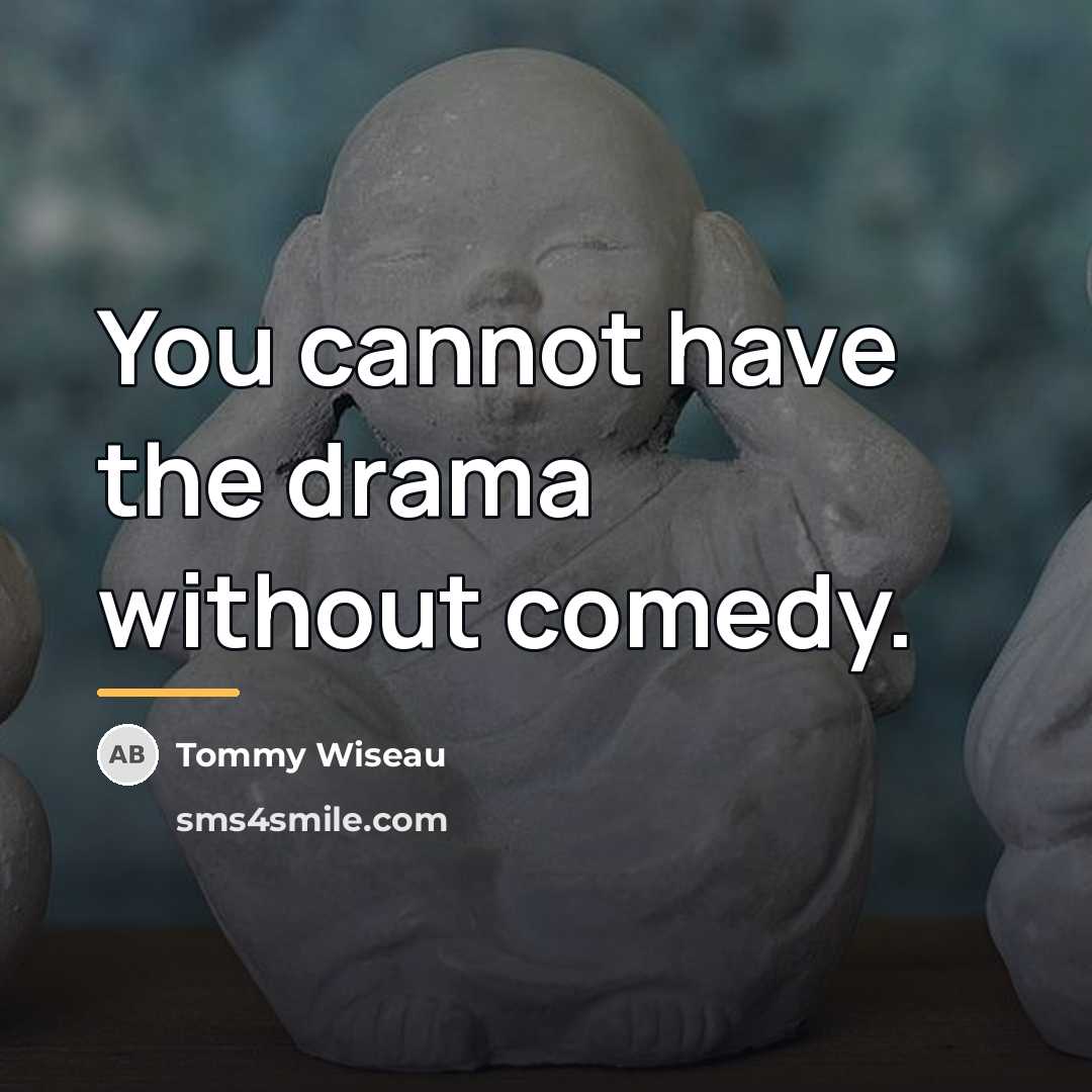 “You cannot have the drama without comedy.…” quote by Tommy Wiseau