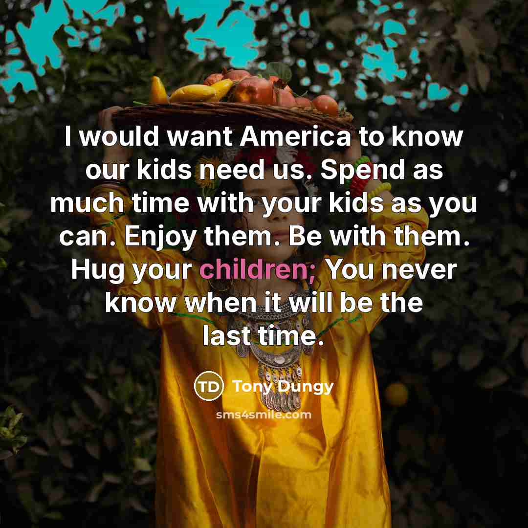 “I would want America to know our kids need us.…” quote by Tony Dungy