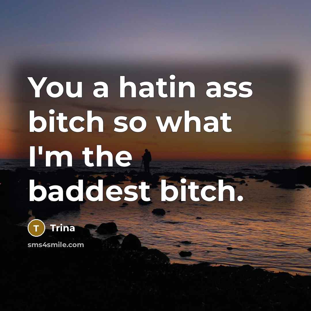 “You a hatin ass bitch so what I'm the baddest…” quote by Trina