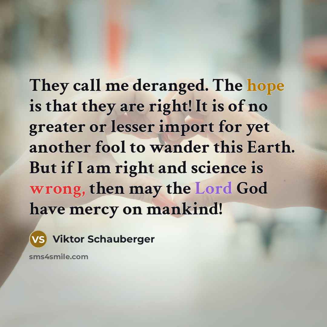 “They call me deranged. The hope is that they are…” quote by Viktor Schauberger