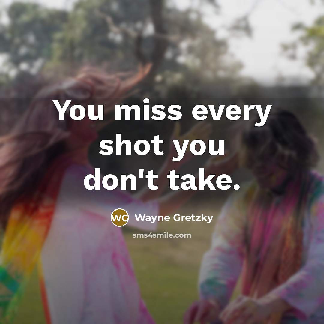 “You miss every shot you don't take.…” quote by Wayne Gretzky