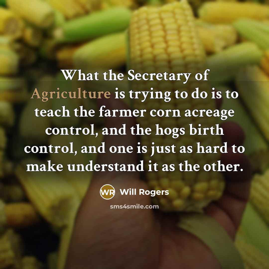 “What the Secretary of Agriculture is trying to do is…” quote by Will Rogers