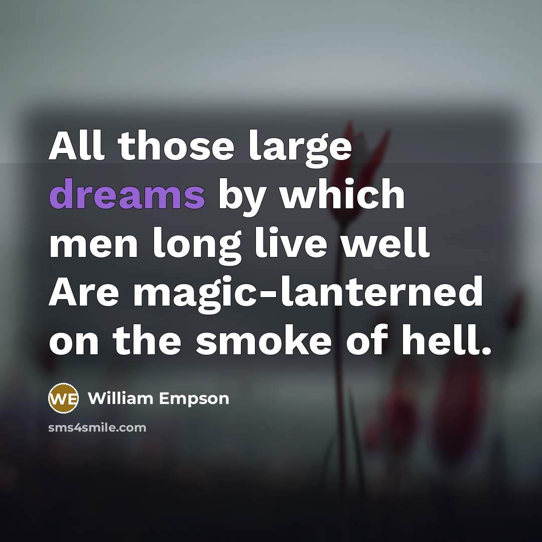 “All those large dreams by which men long live well…” quote by William Empson