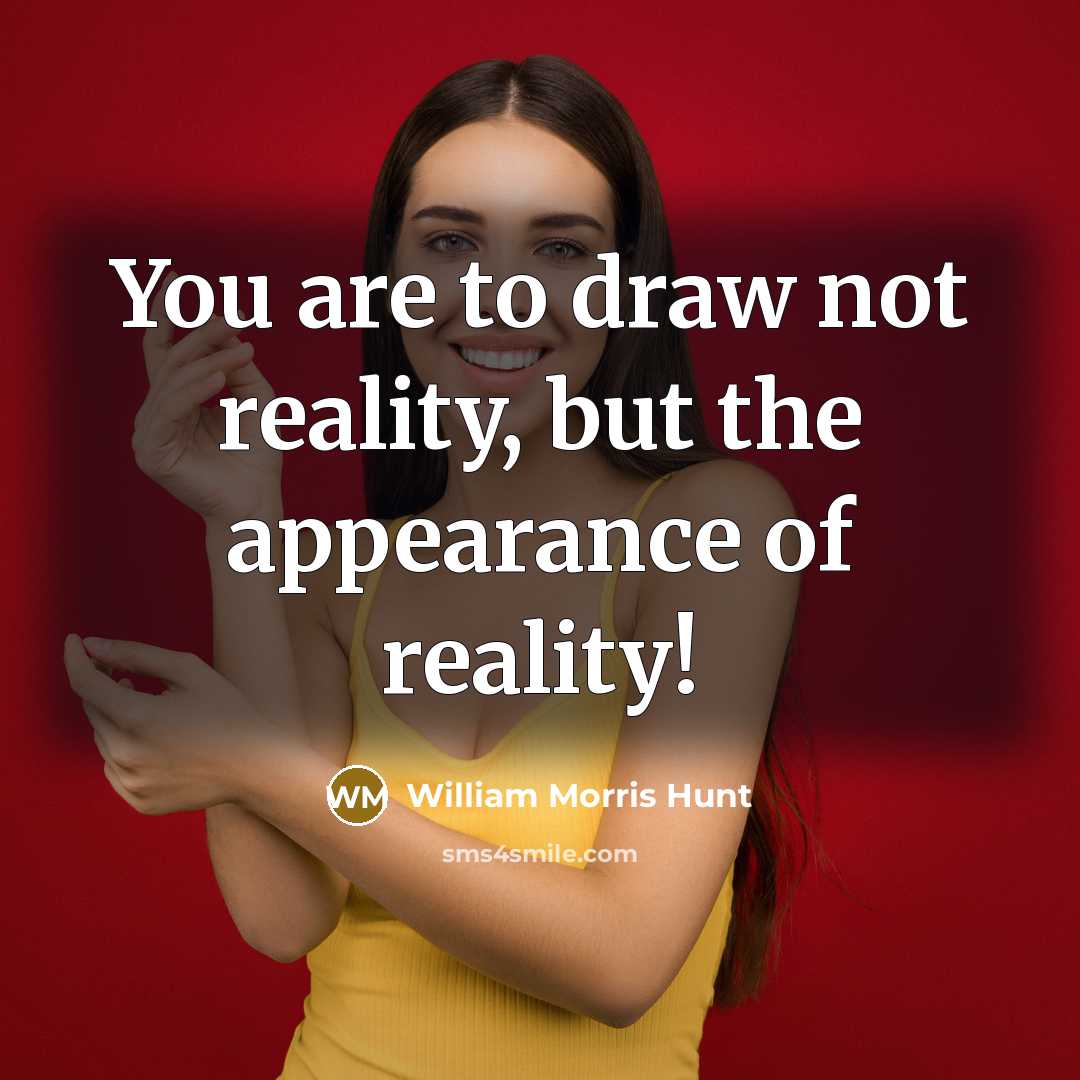 “You are to draw not reality, but the appearance of…” quote by William Morris Hunt