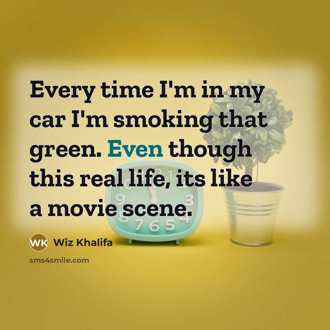 “Every time I'm in my car I'm smoking that green.…” quote by Wiz Khalifa