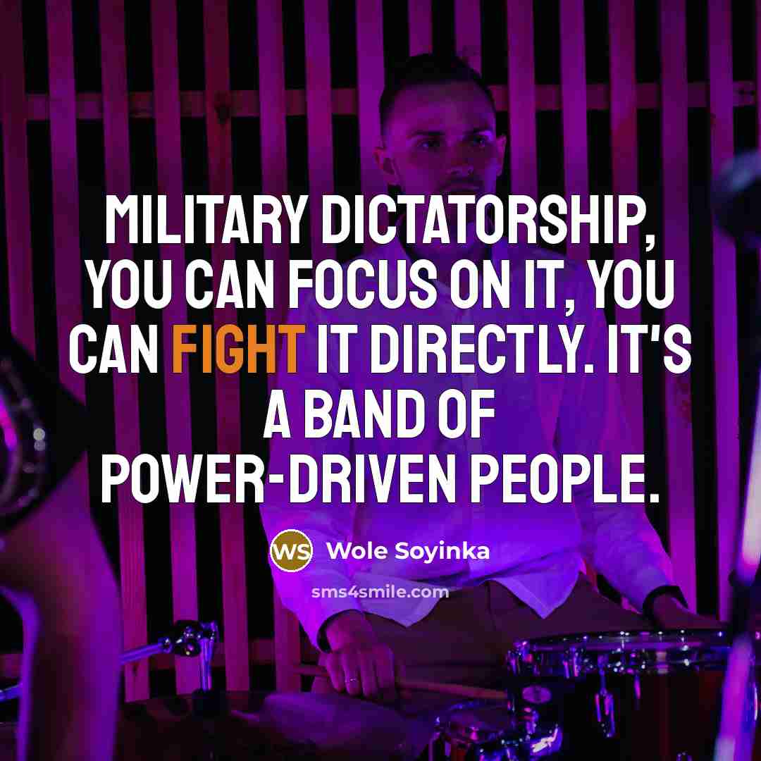 “Military dictatorship, you can focus on it, you can fight…” quote by Wole Soyinka