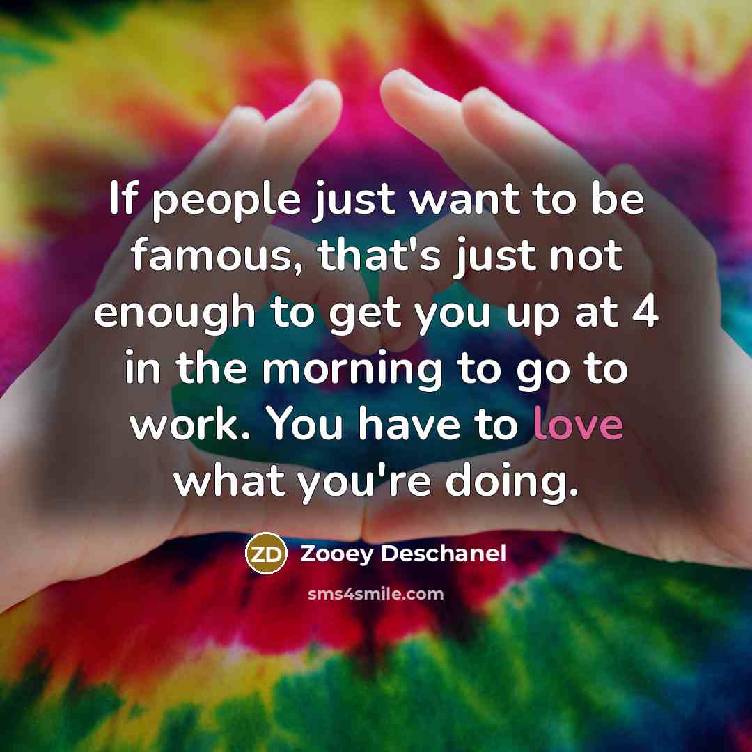 “If people just want to be famous, that's just not…” quote by Zooey Deschanel