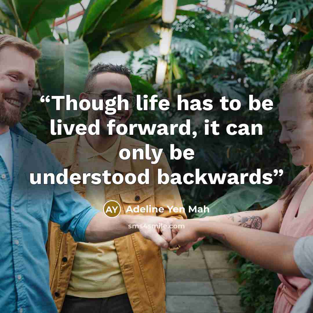 “Though life has to be lived forward, it can only be understood backwards” quote by Adeline Yen Mah