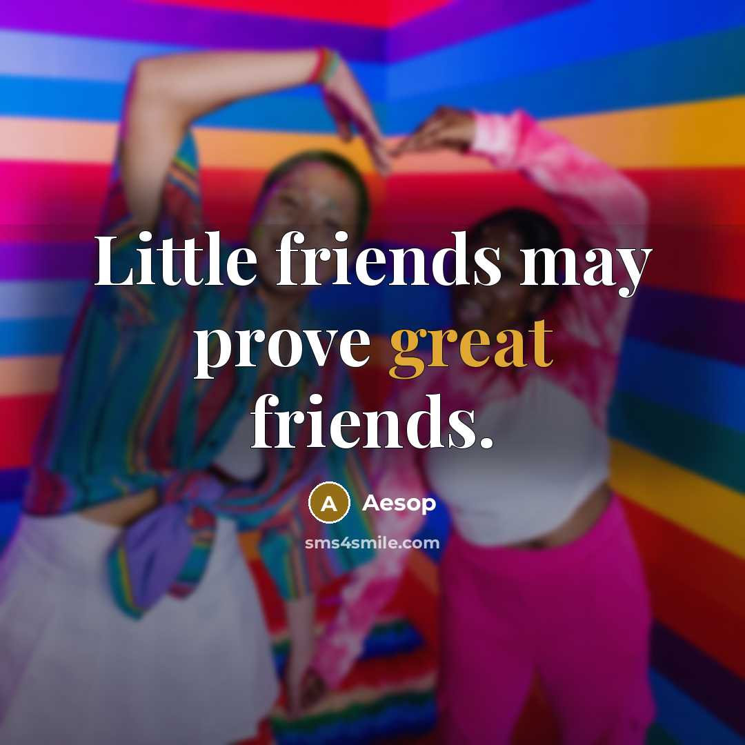 “Little friends may prove great friends.…” quote by Aesop