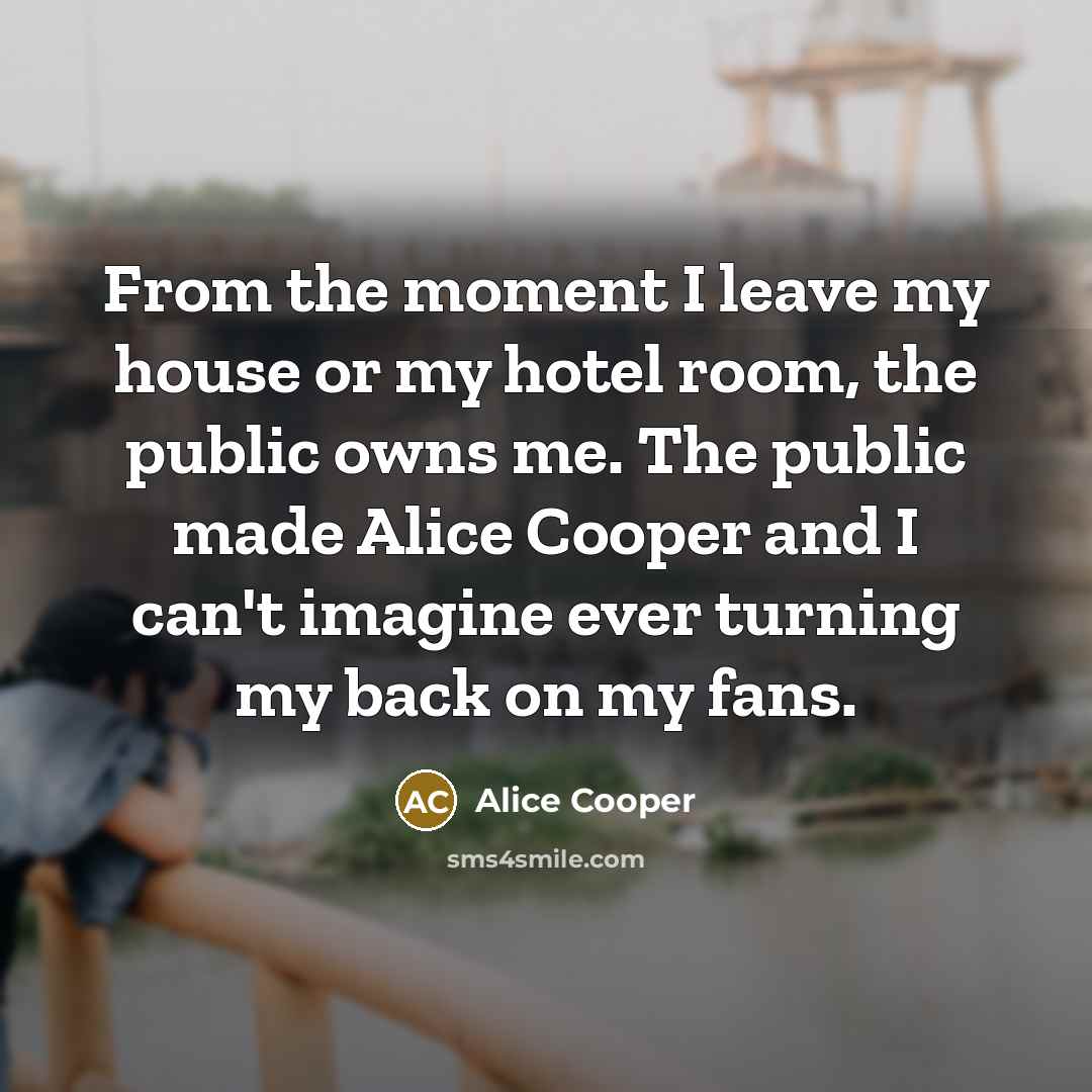 “From the moment I leave my house or my hotel…” quote by Alice Cooper