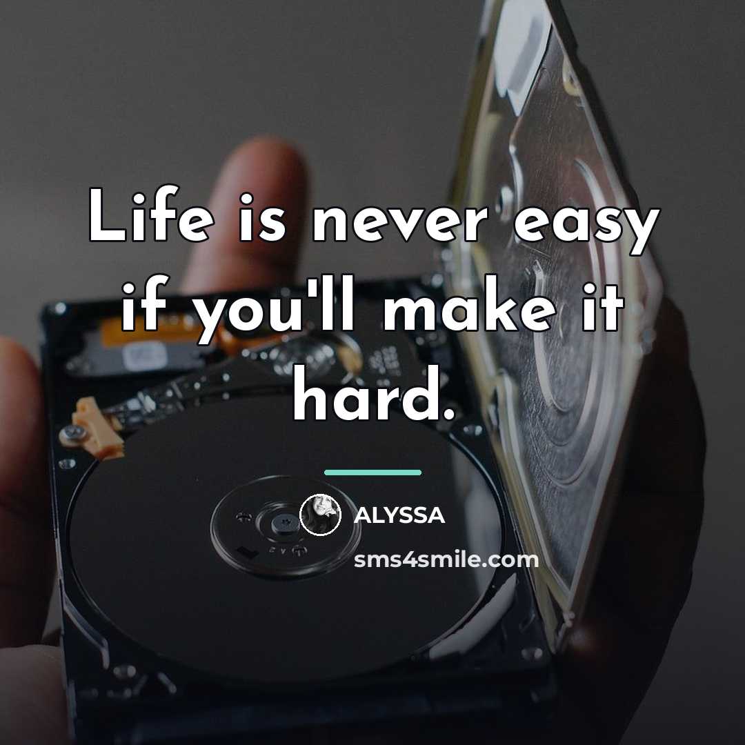 “Life is never easy if you'll make it hard.…” quote by ALYSSA