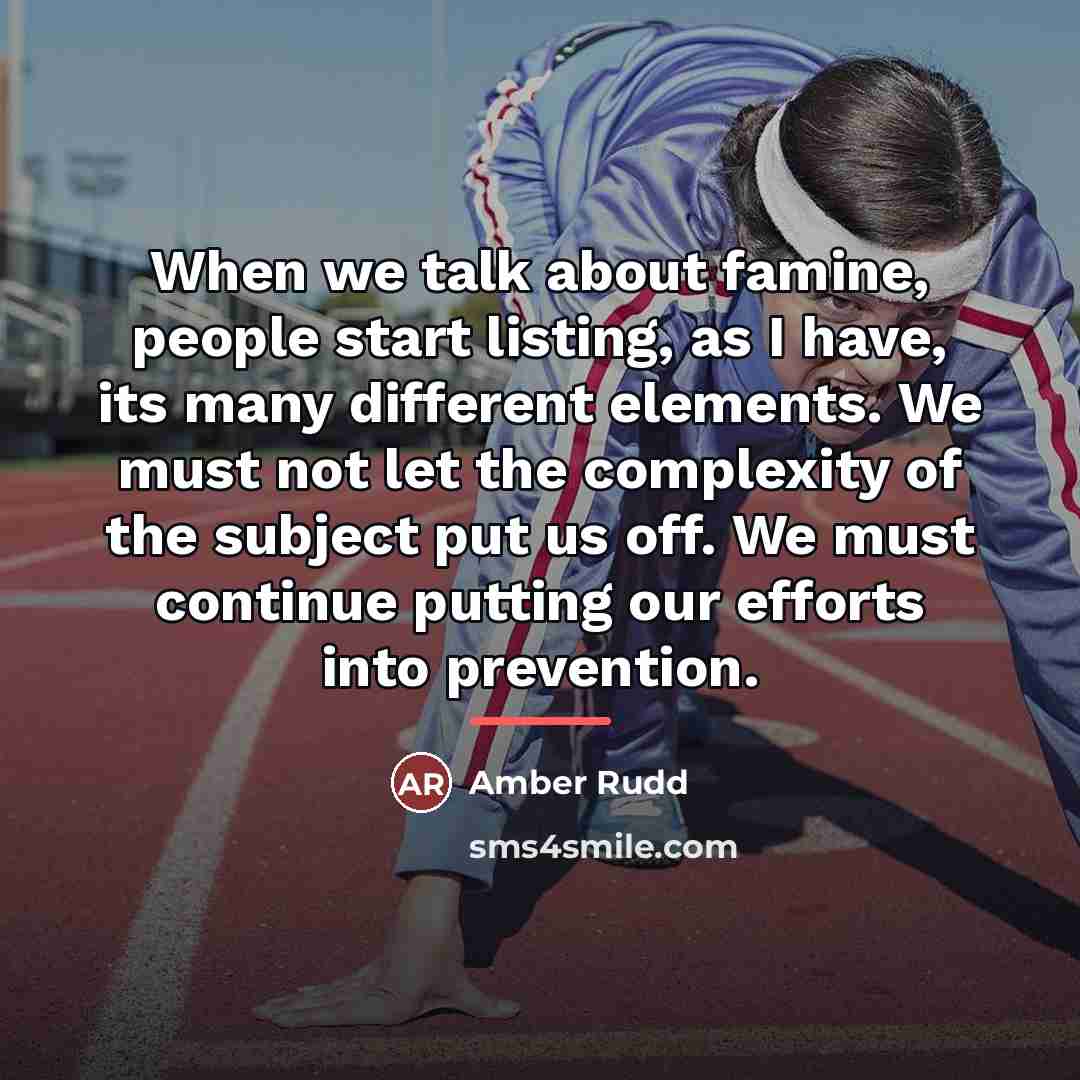 “When we talk about famine, people start listing, as I…” quote by Amber Rudd