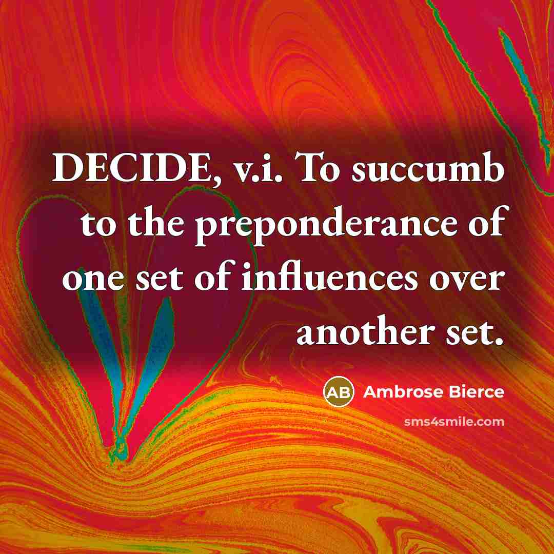“DECIDE, v.i. To succumb to the preponderance of one set…” quote by Ambrose Bierce