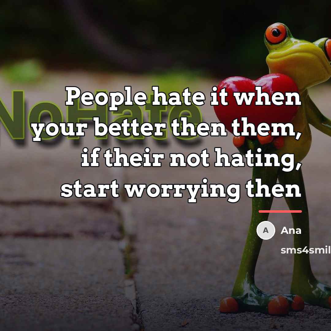 “People hate it when your better then them, if their…” quote by Ana