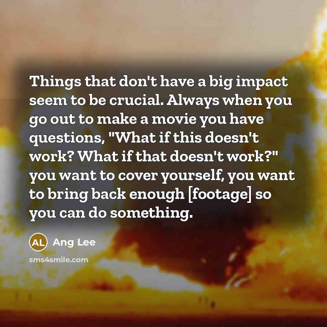 “Things that don't have a big impact seem to be…” quote by Ang Lee