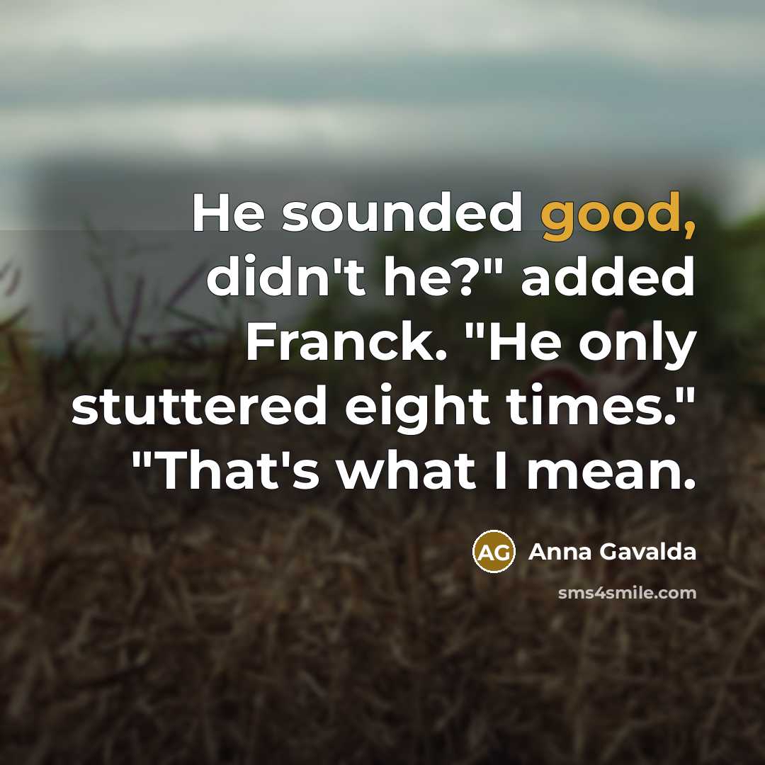“He sounded good, didn't he?" added Franck. "He only stuttered…” quote by Anna Gavalda