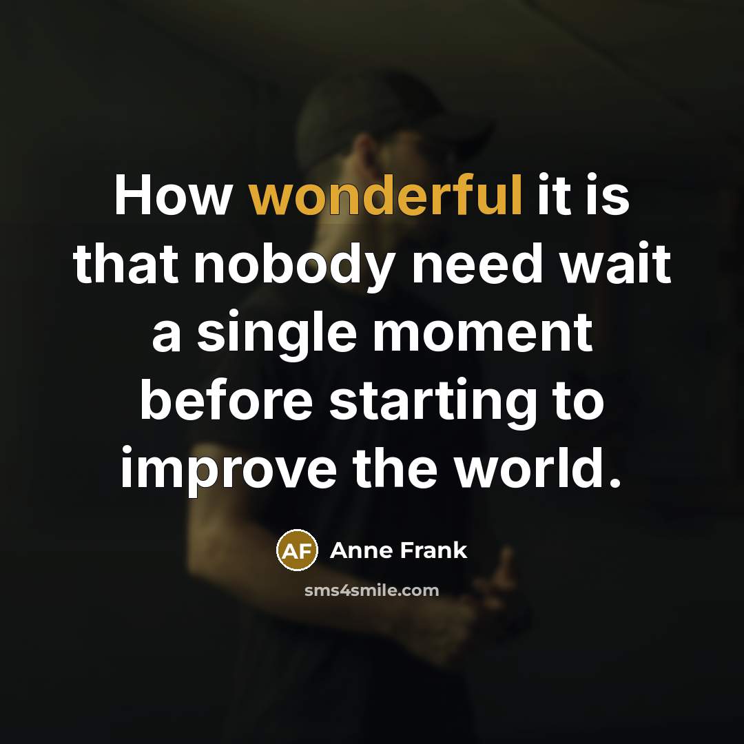 “How wonderful it is that nobody need wait a single…” quote by Anne Frank