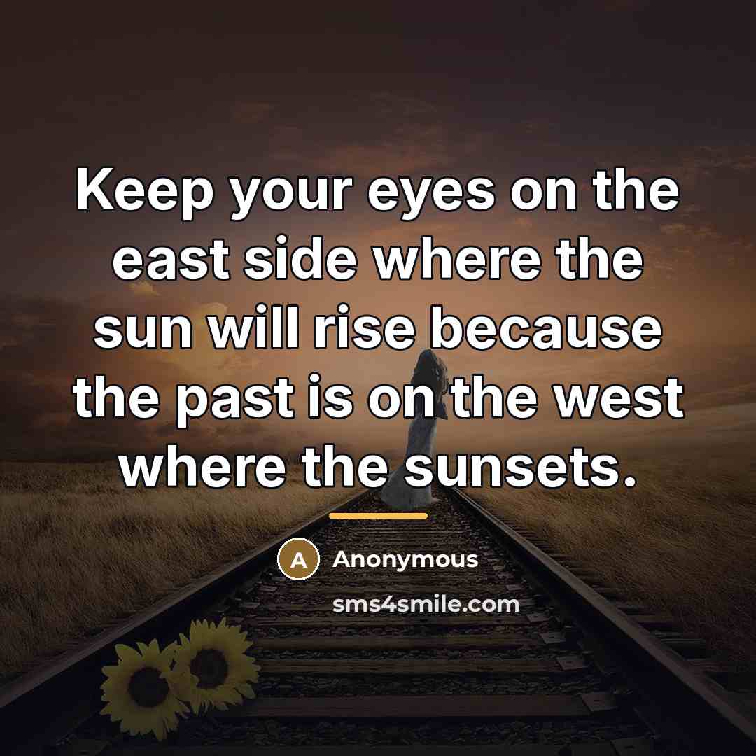 “Keep your eyes on the east side where the sun…” quote by Anonymous