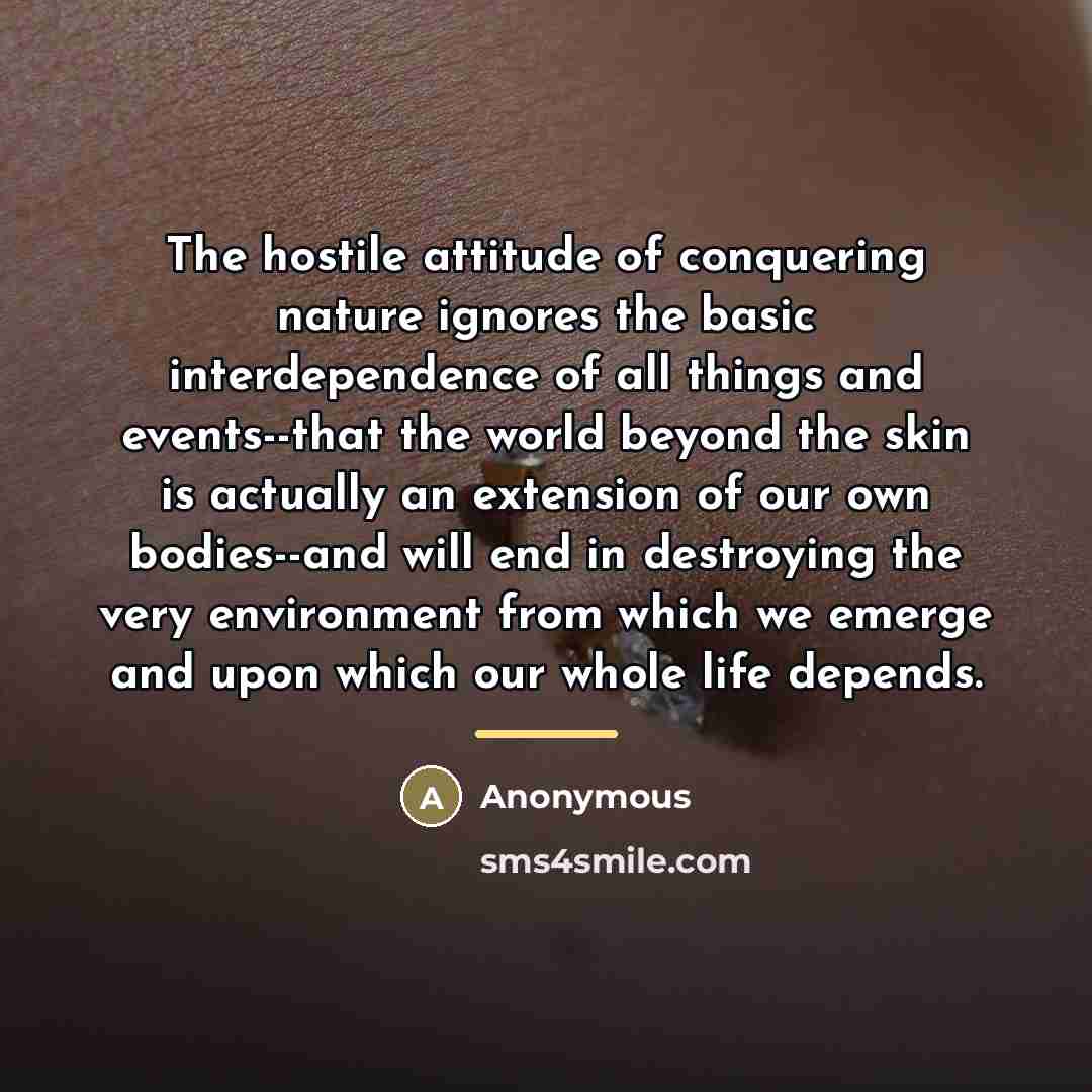 “The hostile attitude of conquering nature ignores the basic interdependence…” quote by Anonymous