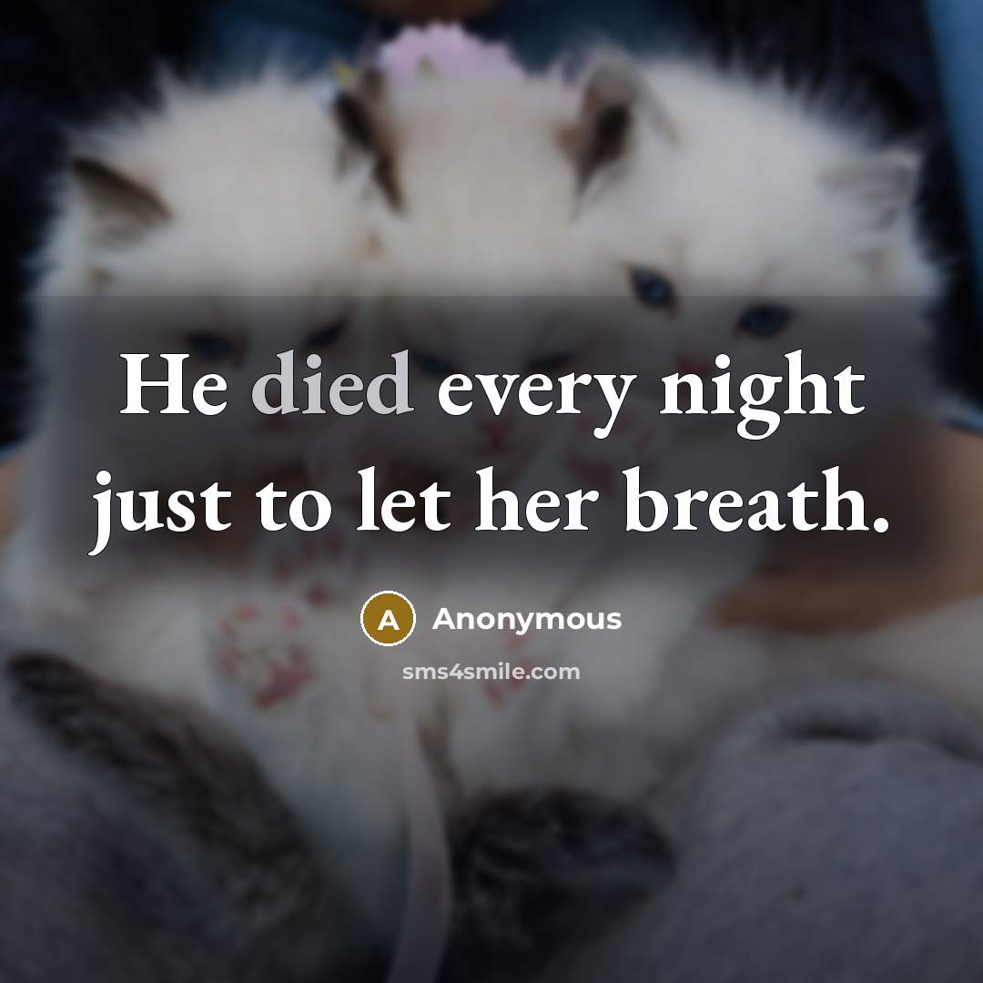 “He died every night just to let her breath.” quote by Anonymous