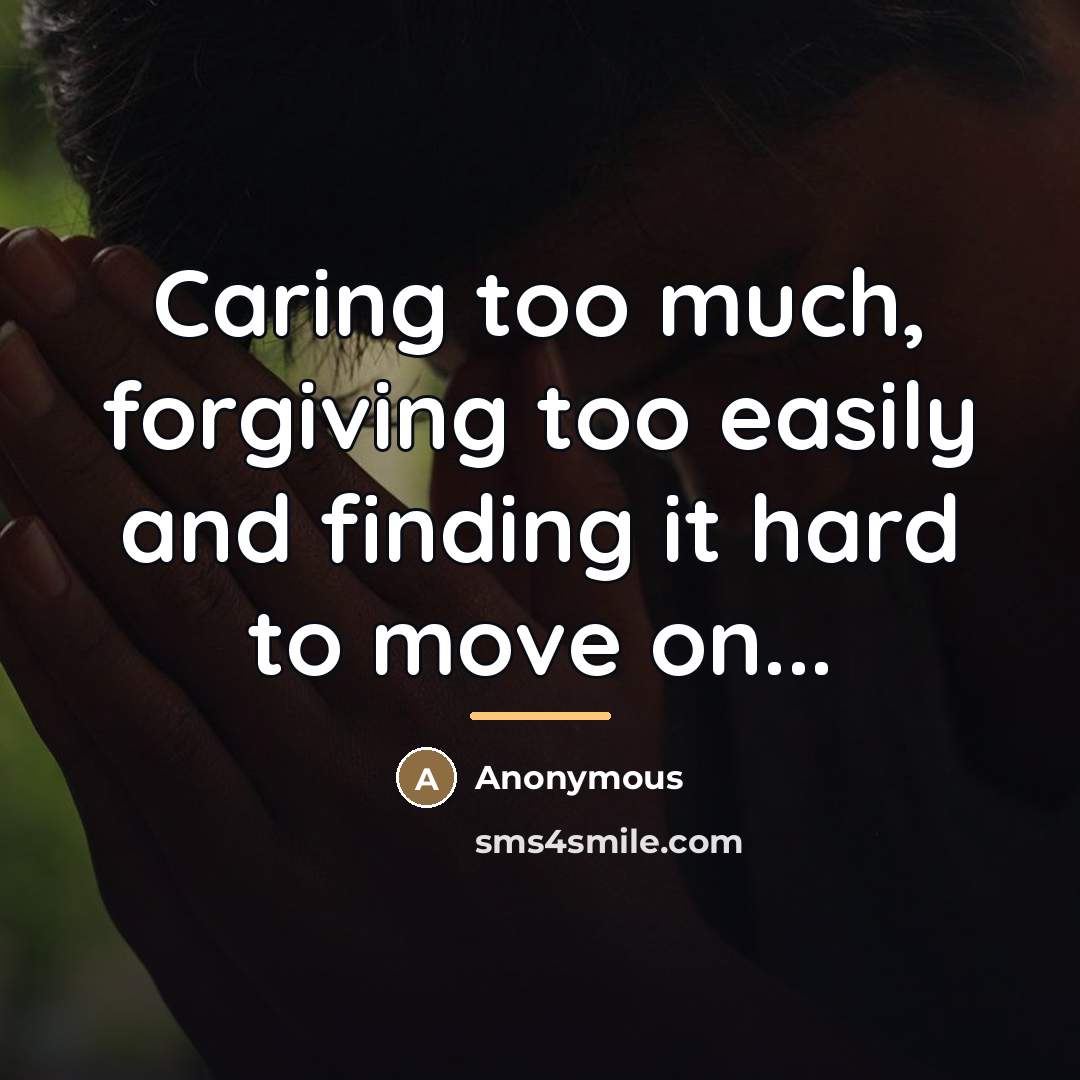 “Caring too much, forgiving too easily and finding it hard…” quote by Anonymous