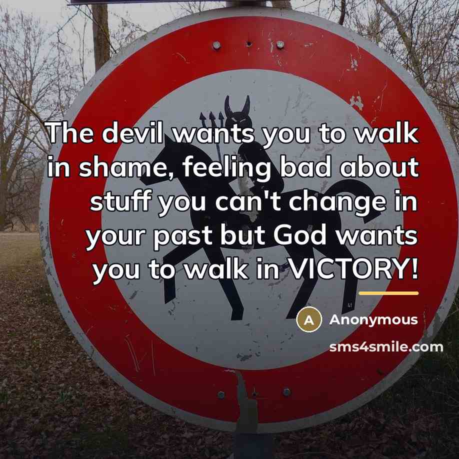 “The devil wants you to walk in shame, feeling bad…” quote by Anonymous