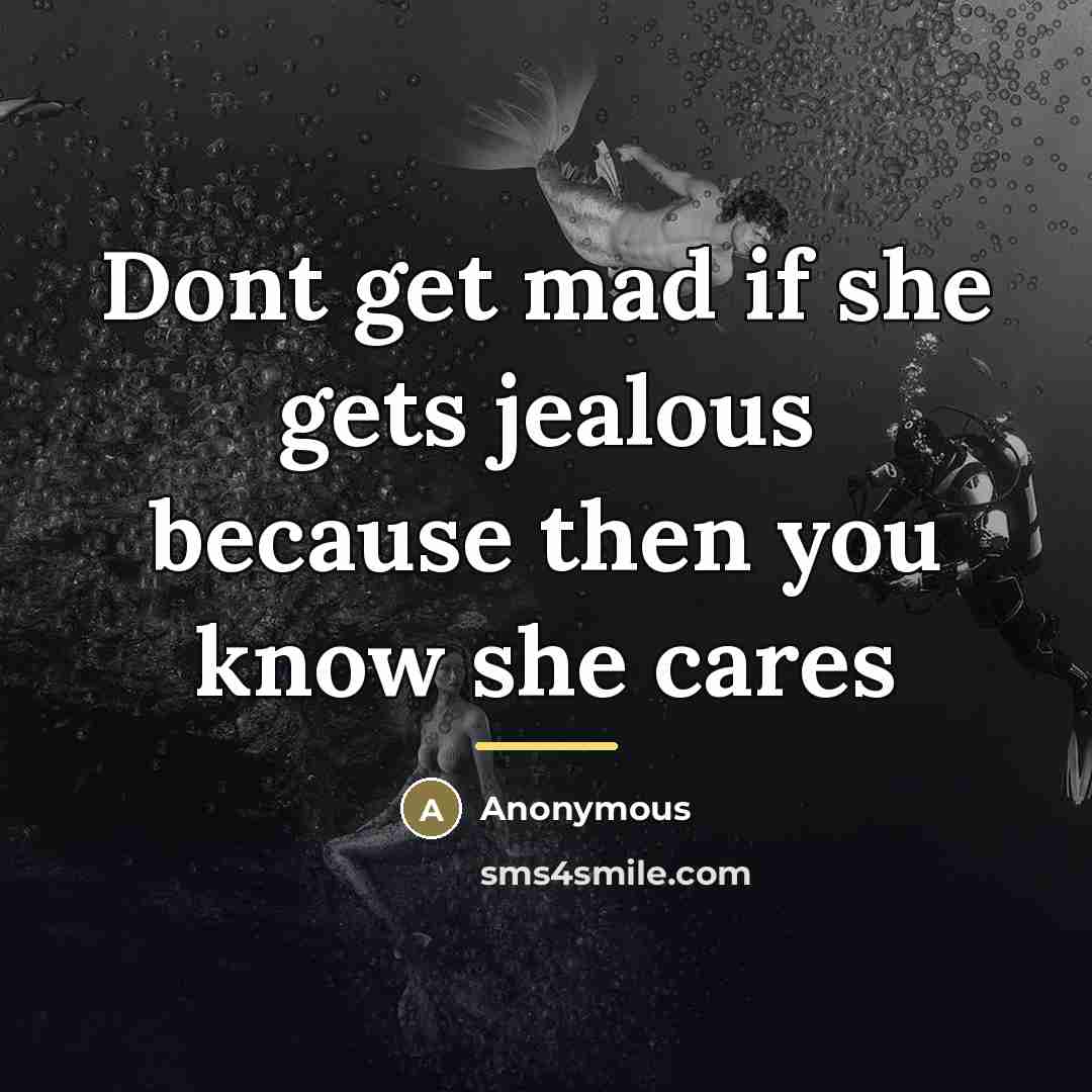 “Dont get mad if she gets jealous because then you…” quote by Anonymous