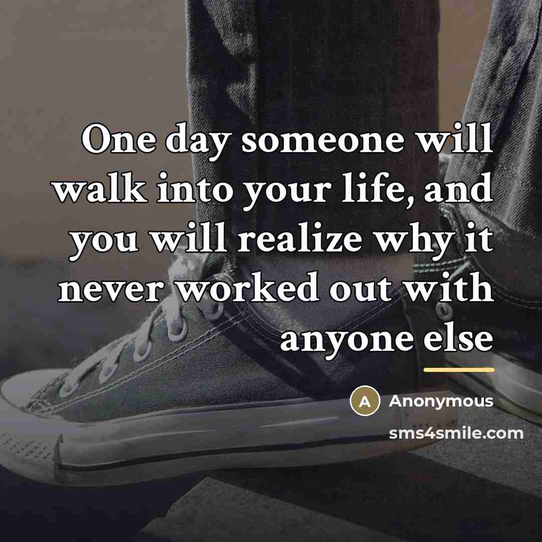 “One day someone will walk into your life, and you…” quote by Anonymous