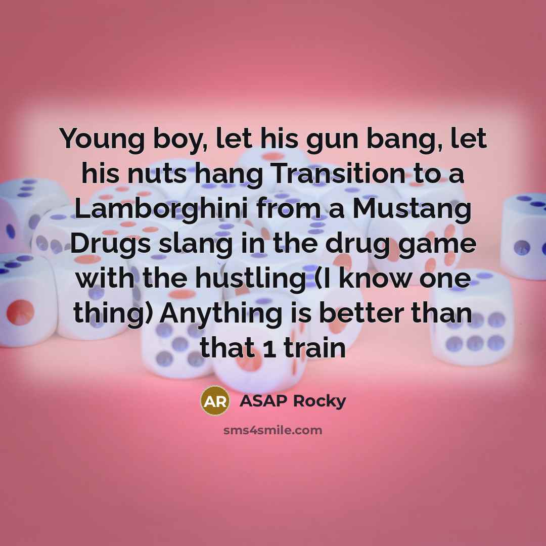 “Young boy, let his gun bang, let his nuts hang…” quote by ASAP Rocky