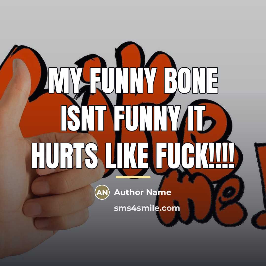 “My Funny Bone Isnt Funny It Hurts Like Fuck!!!!…” quote by Author Name