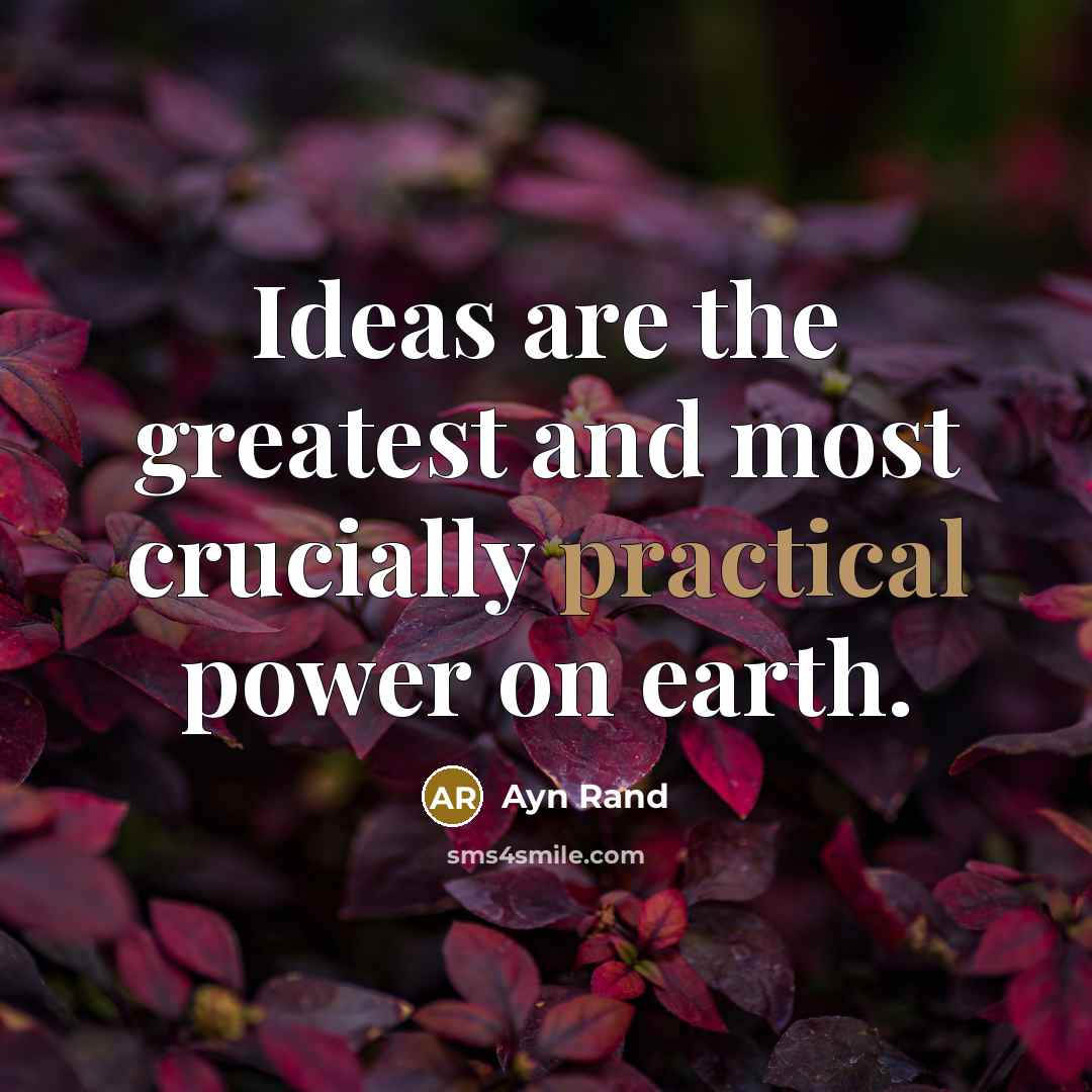 “Ideas are the greatest and most crucially practical power on…” quote by Ayn Rand