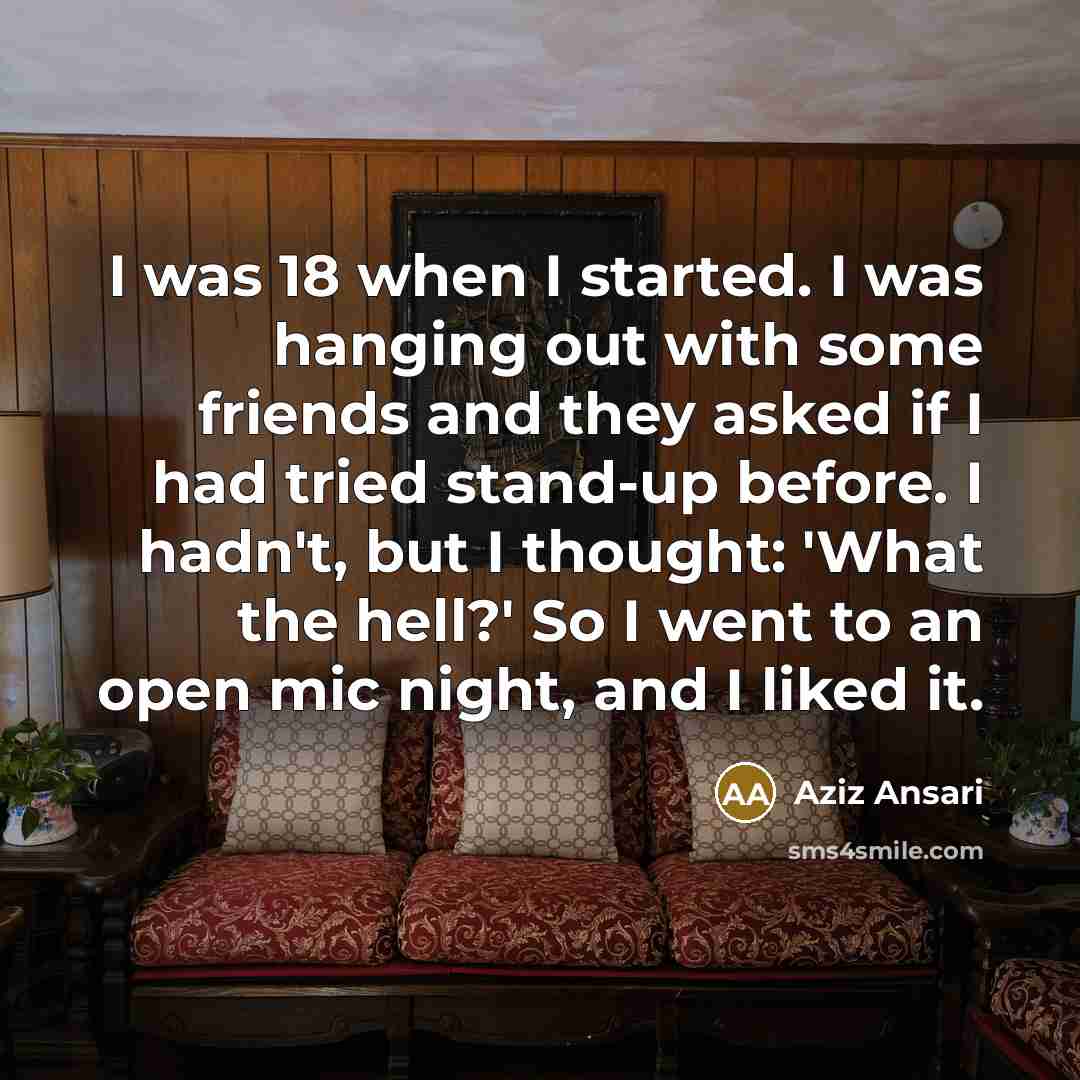 “I was 18 when I started. I was hanging out…” quote by Aziz Ansari