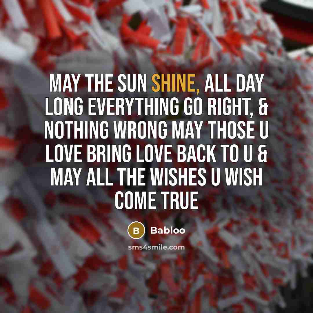 “May the sun shine, all day long everything go right,…” quote by Babloo