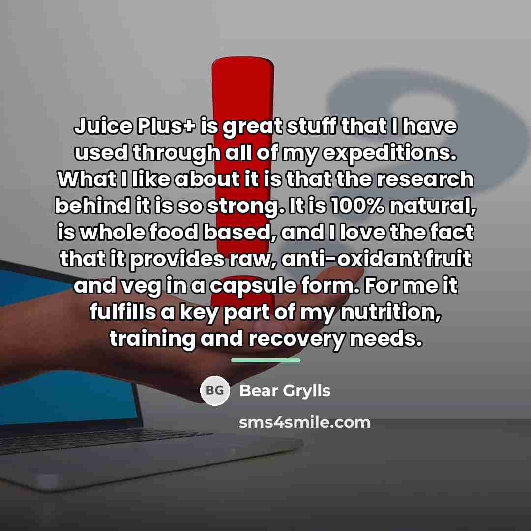 “Juice Plus+ is great stuff that I have used through…” quote by Bear Grylls