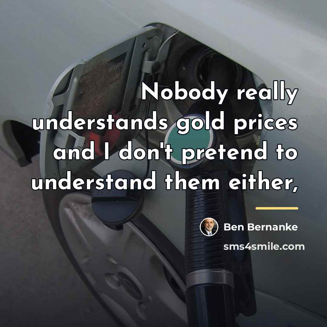 “Nobody really understands gold prices and I don't pretend to…” quote by Ben Bernanke