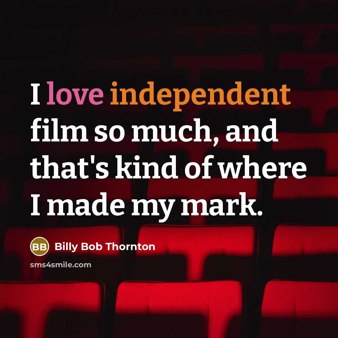“I love independent film so much, and that's kind of…” quote by Billy Bob Thornton