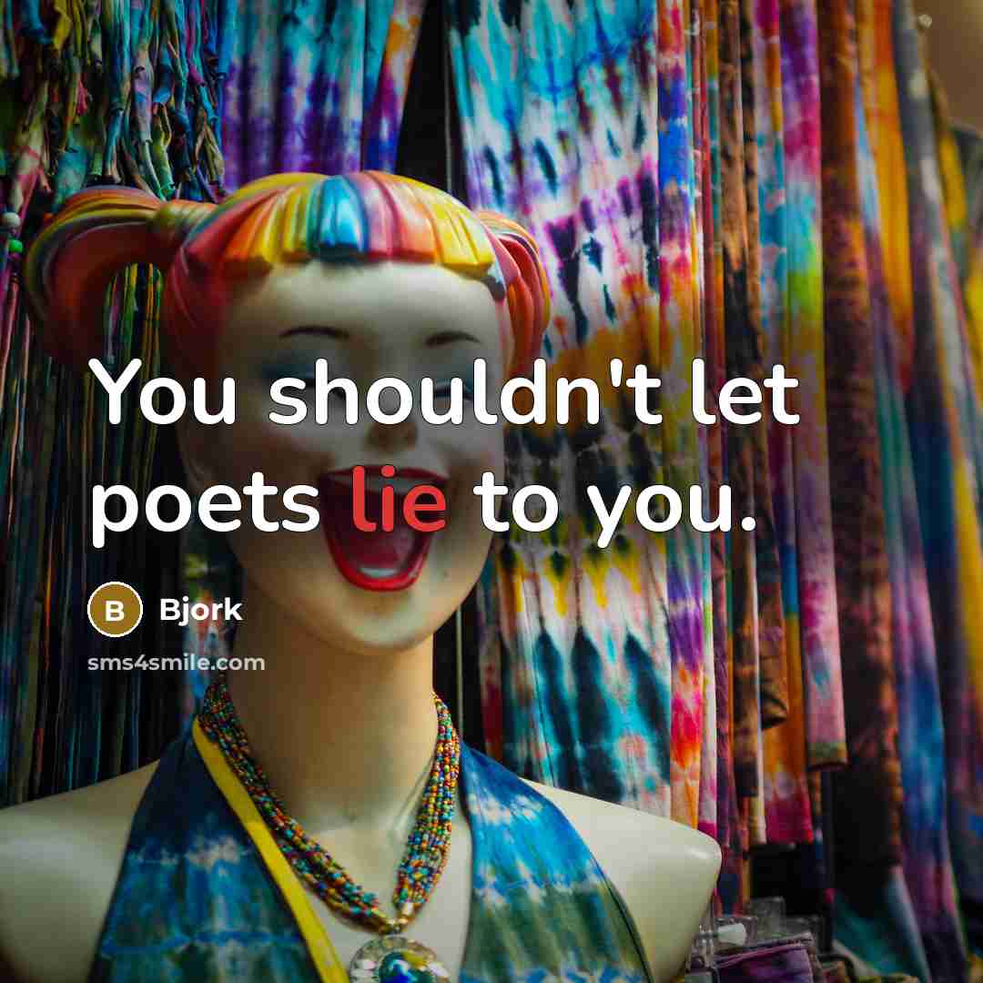 “You shouldn't let poets lie to you.…” quote by Bjork