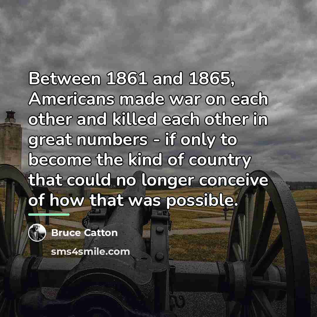 “Between 1861 and 1865, Americans made war on each other…” quote by Bruce Catton