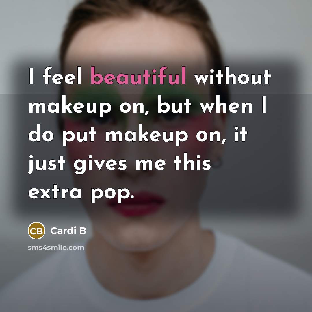 “I feel beautiful without makeup on, but when I do…” quote by Cardi B