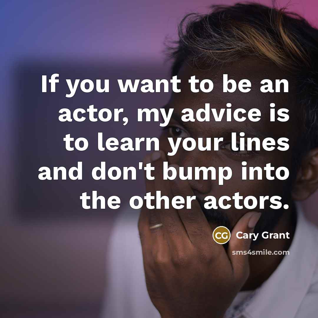 “If you want to be an actor, my advice is…” quote by Cary Grant